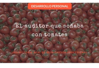 desarrollo-personal-el-auditor-que-sonaba-con-tomates-una-historial-real-de-reinvencion-profesional
