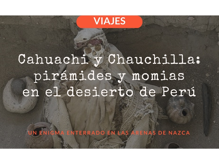 Cahuachi y Chauchilla: pirámides y momias en el desierto de Perú