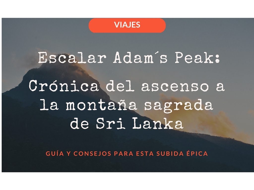Escalar Adam´s Peak: Crónica del ascenso a la montaña sagrada de Sri Lanka